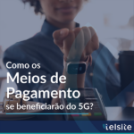 Meio de Pagamento e 5G