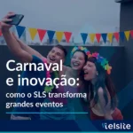 Carnaval e inovação: como o SLS transforma grandes eventos